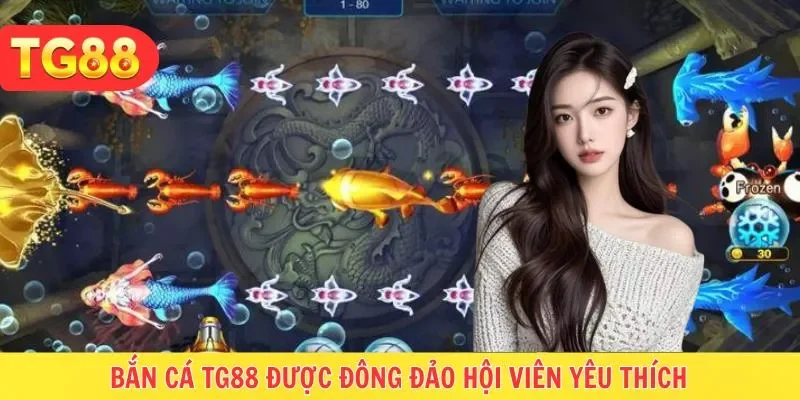 Bắn cá TG88 là chuyên mục cực hot trên nền tảng